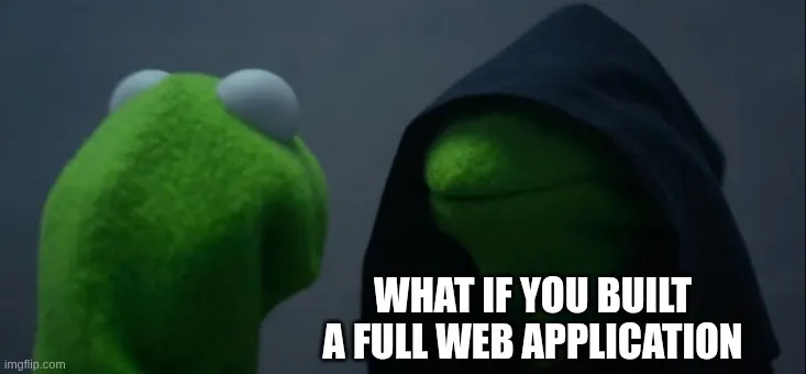 This image shows a meme featuring two versions of Kermit the Frog - regular Kermit on the left and “Evil Kermit” (Kermit wearing a dark hood) on the right, representing his inner thoughts. The white text overlay reads “WHAT IF YOU BUILT A FULL WEB APPLICATION” with the imgflip.com watermark in the bottom left corner. This is a popular meme format used to represent internal temptation or conflicting thoughts, in this case about the idea of building a complete web application.