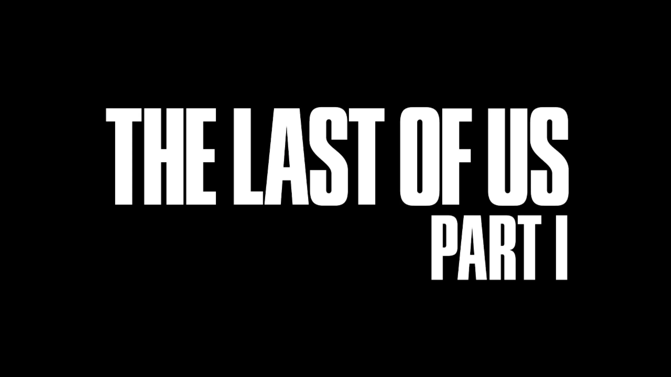 The Last of Us Part I title screen with bold white text on a solid black background in a minimalist design